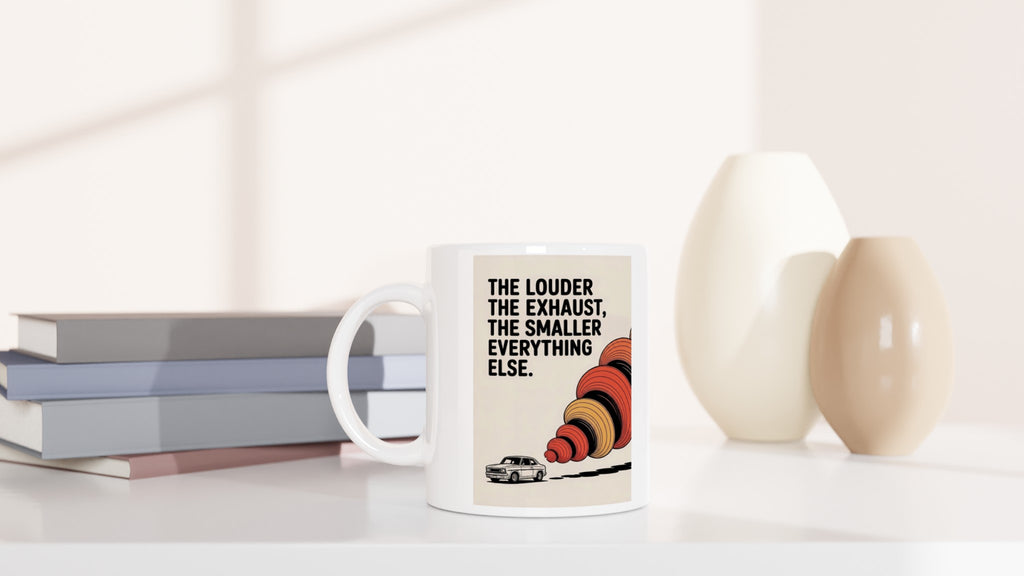 The Louder the Exhaust, the Smaller Everything Else.