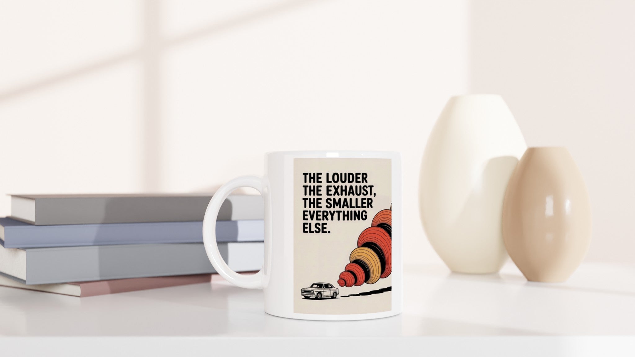 The Louder the Exhaust, the Smaller Everything Else.