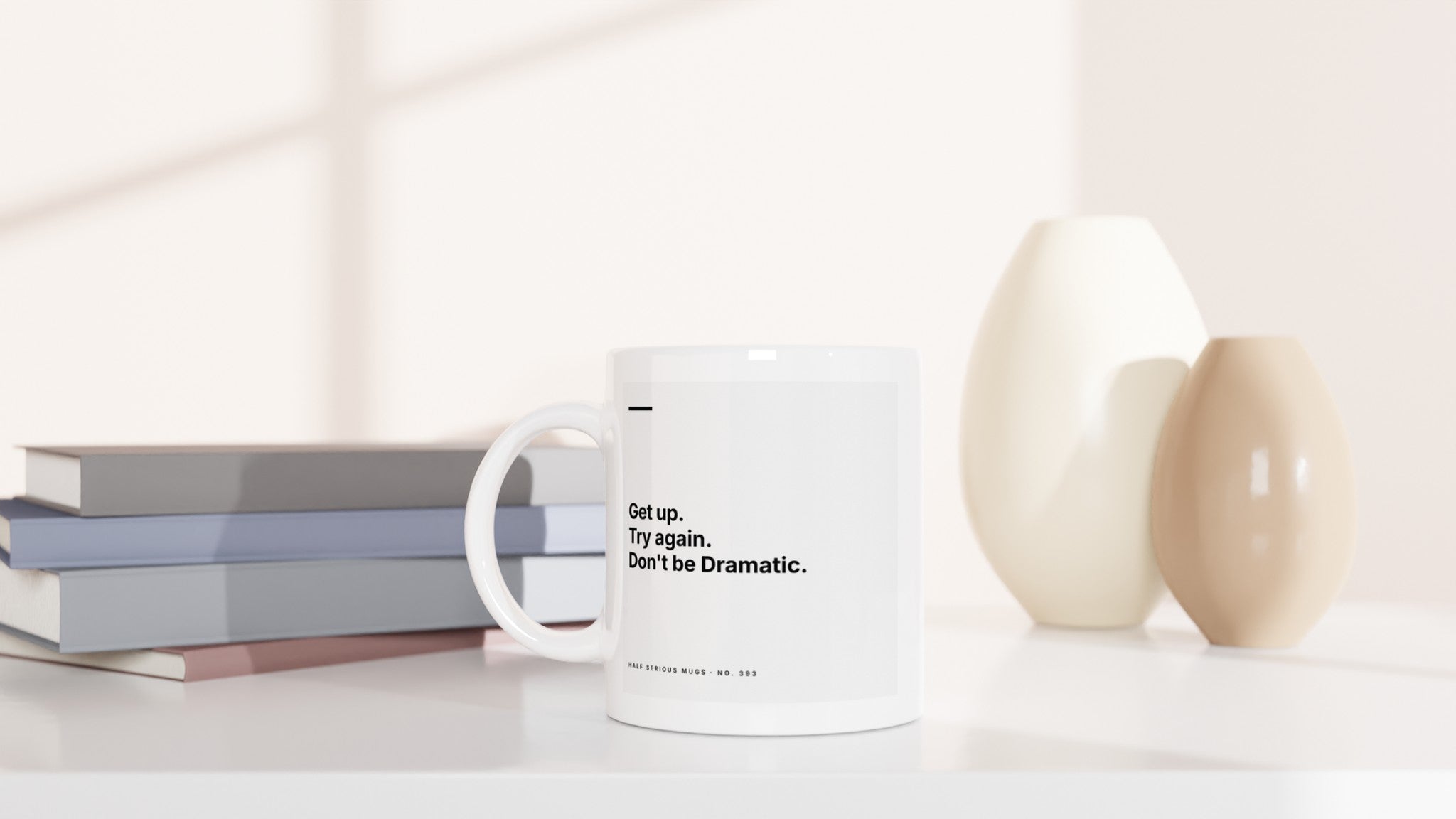 Get Up. Try Again. Don't Be Dramatic.
