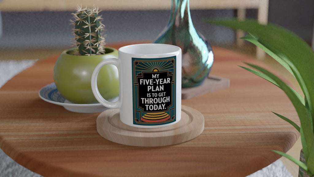My Five-Year Plan Is to Get Through Today.