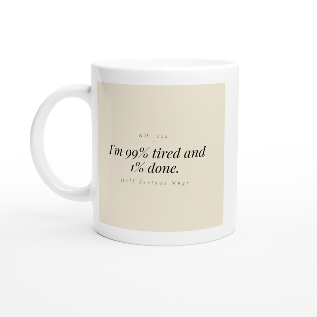 I'm 99% Tired and 1% Done