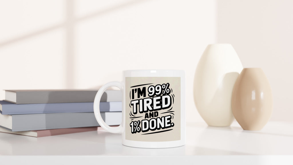 I'm 99% Tired and 1% Done