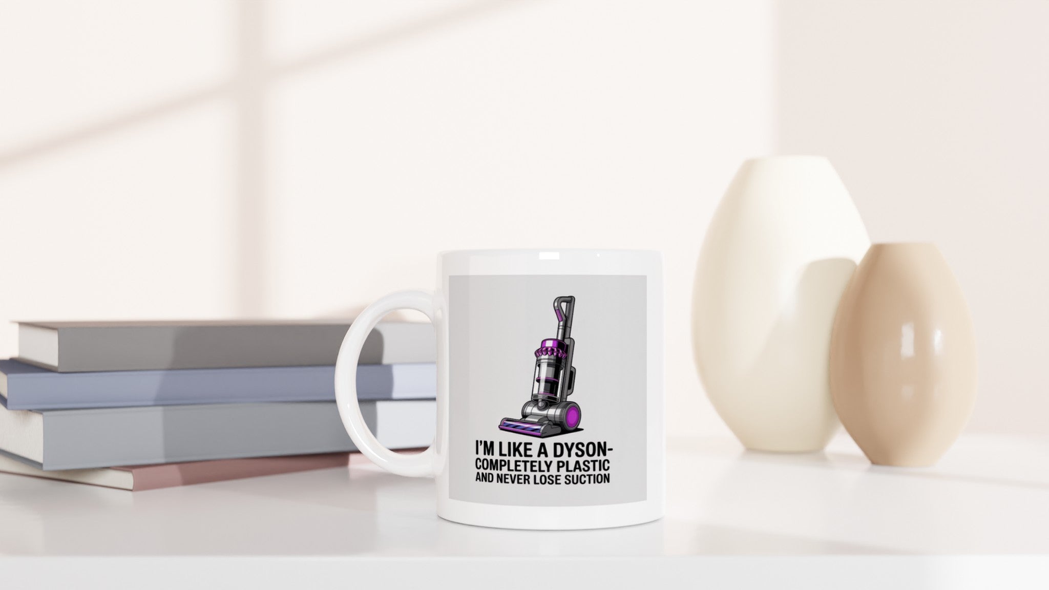 I'm Like a Dyson - Completely Plastic and Never Lose Suction