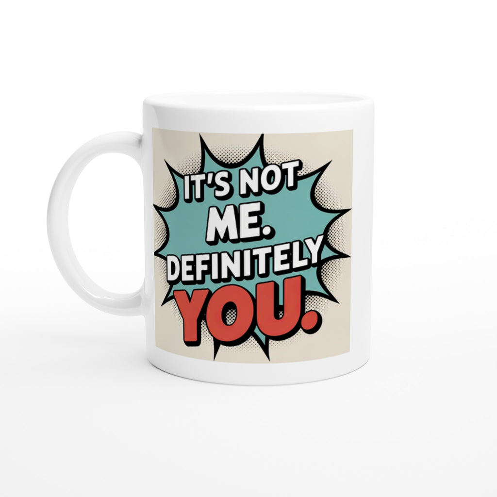 It's Not Me. Definitely YOU
