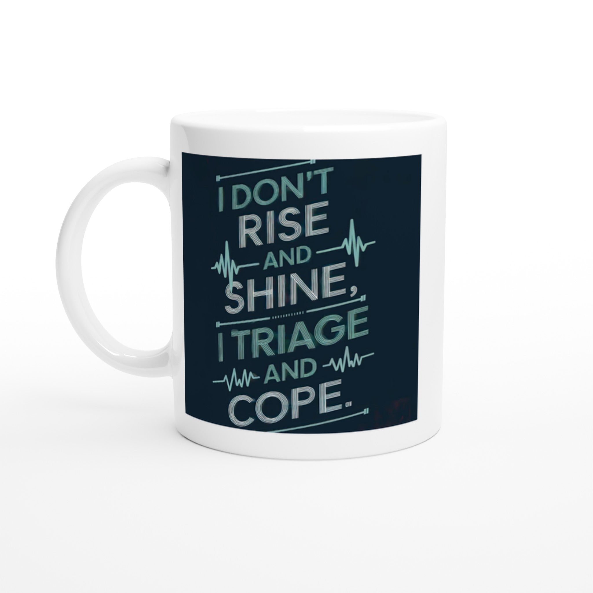 I DON'T RISE AND SHINE. I TRIAGE AND COPE
