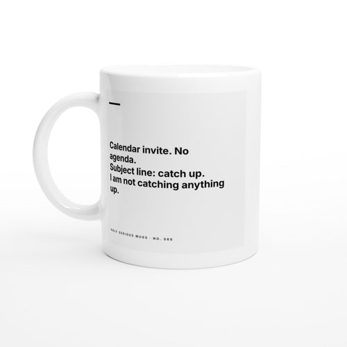 Calendar Invite. No Agenda. Subject Line: Catch Up. I Am Not Catching Anything Up.