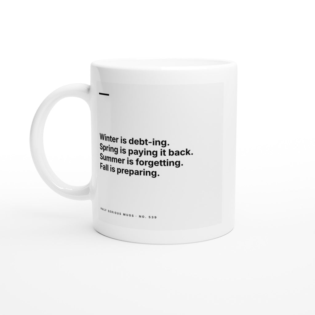 Winter Is Debt-ing. Spring Is Paying It Back. Summer Is Forgetting. Fall Is Preparing.