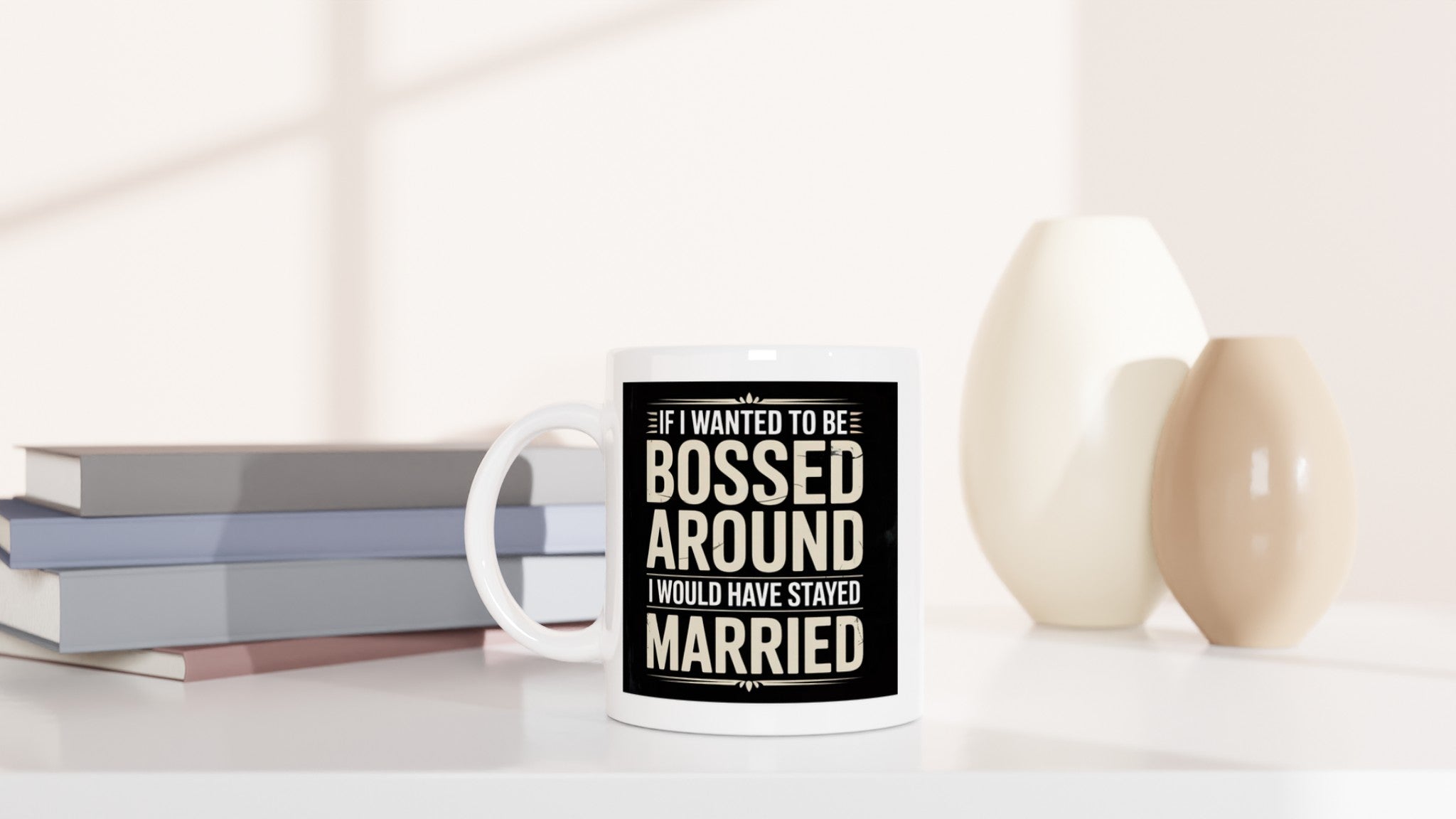 If I Wanted to Be Bossed Around I Would Have Stayed Married
