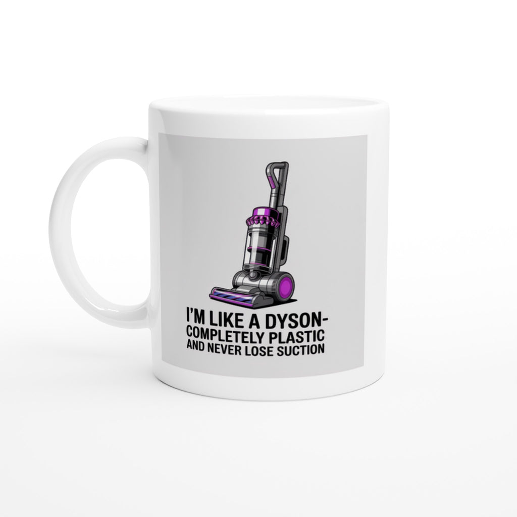 I'm Like a Dyson - Completely Plastic and Never Lose Suction