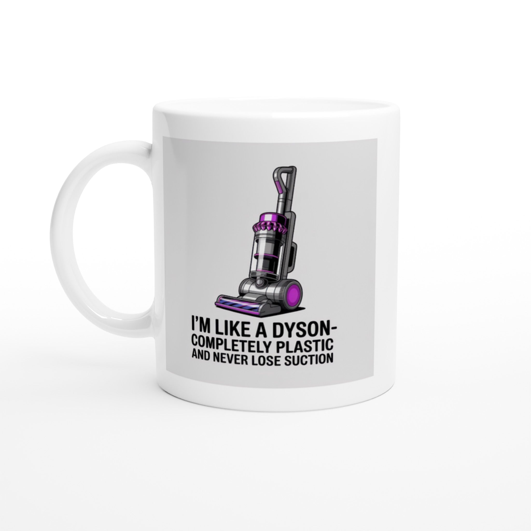 I'm Like a Dyson - Completely Plastic and Never Lose Suction