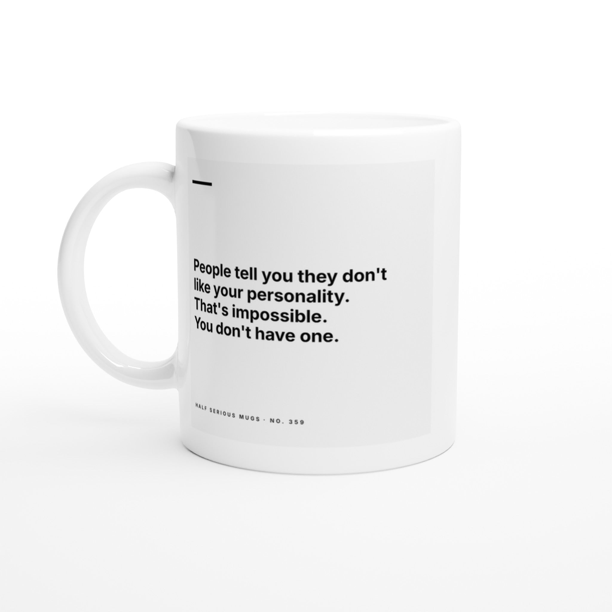 People Tell You They Don't Like Your Personality. That's Impossible. You Don't Have One.