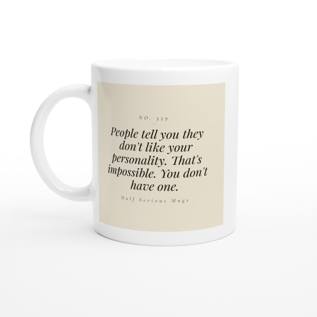 People Tell You They Don't Like Your Personality. That's Impossible. You Don't Have One.