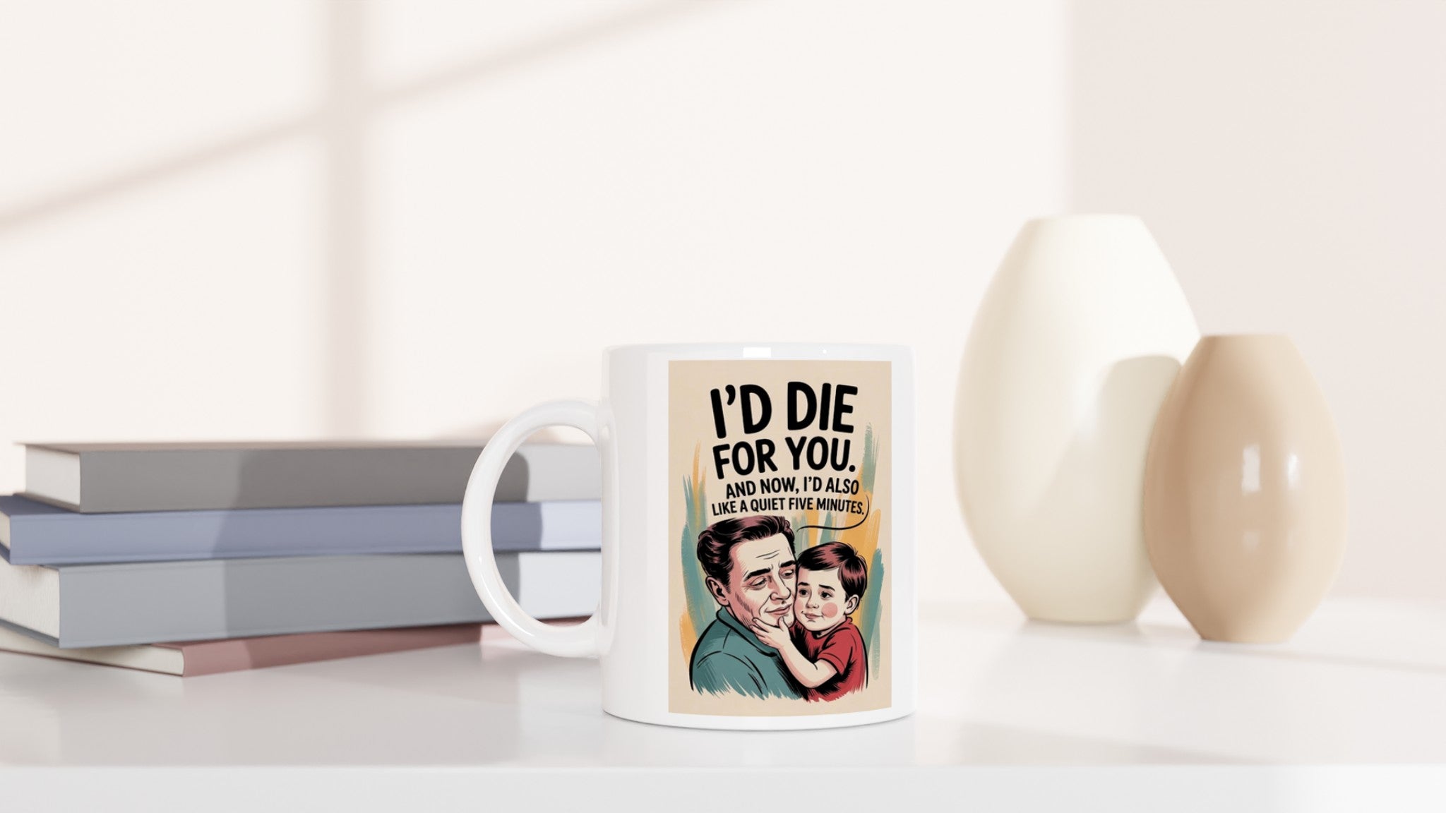 I'd Die for You. And Now, I'd Also Like a Quiet Five Minutes.