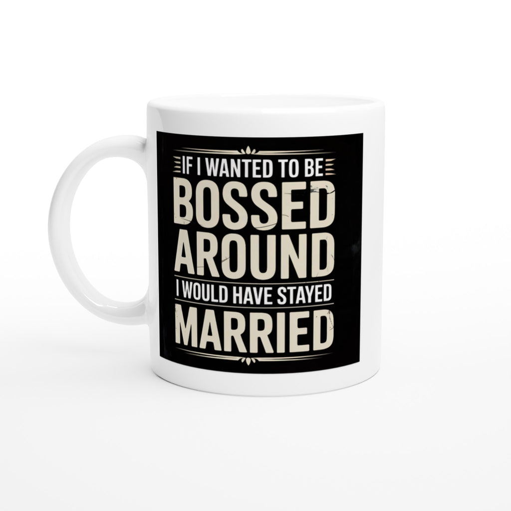 If I Wanted to Be Bossed Around I Would Have Stayed Married
