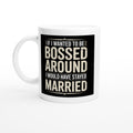 If I Wanted to Be Bossed Around I Would Have Stayed Married