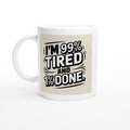 I'm 99% Tired and 1% Done