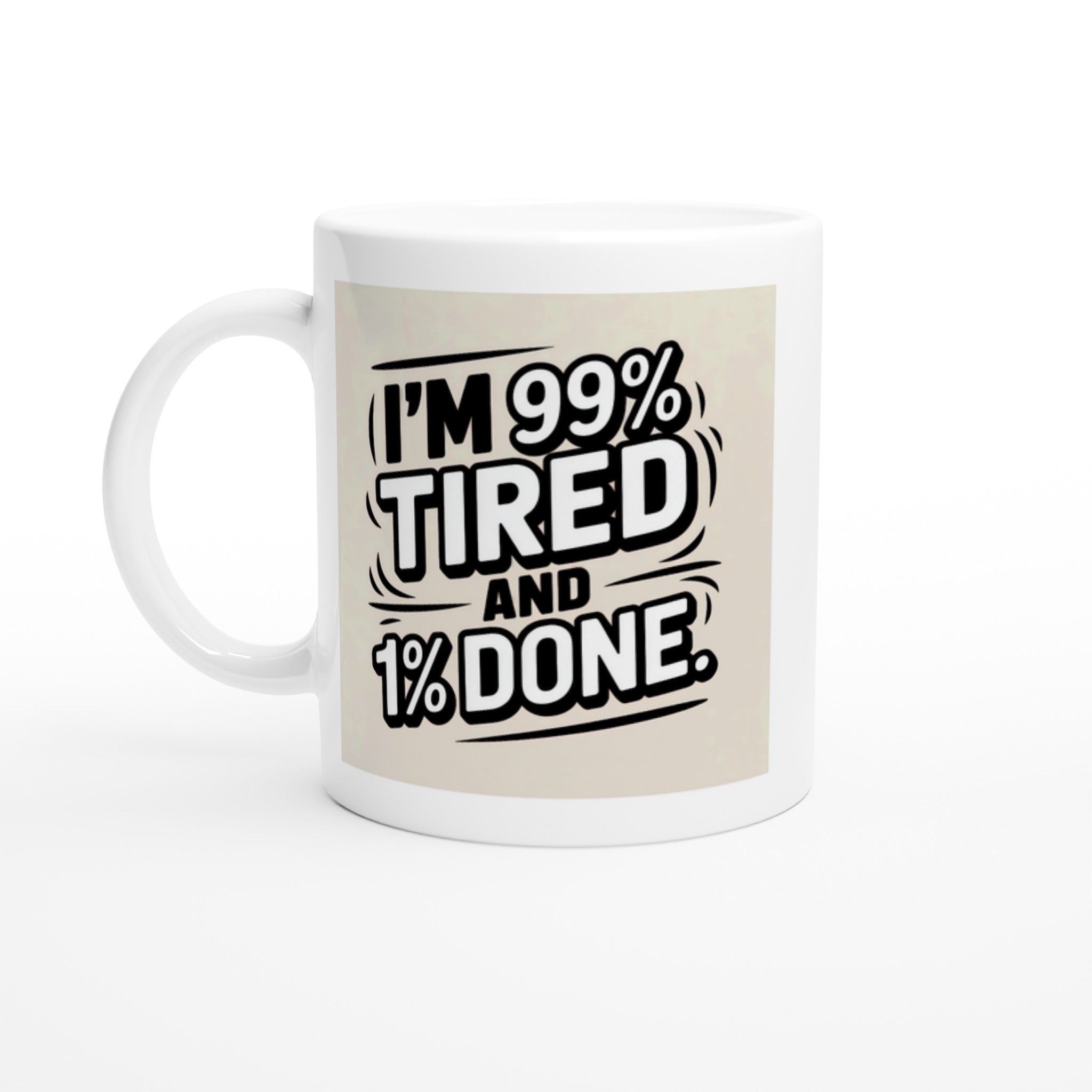 I'm 99% Tired and 1% Done